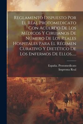 Reglamento Dispuesto Por El Real Protomedicato Con Acuerdo De Los Médicos Y Cirujanos De Número De Los Reales Hospitales Para El Régimen Curativo Y Di