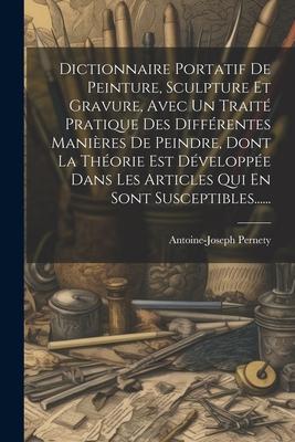 Dictionnaire Portatif De Peinture, Sculpture Et Gravure, Avec Un Traité Pratique Des Différentes Manières De Peindre, Dont La Théorie Est Développée D