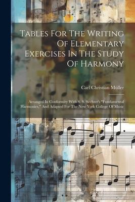 Tables For The Writing Of Elementary Exercises In The Study Of Harmony: Arranged In Conformity With S. S. Sechter's "fundamental Harmonies," And Adapt