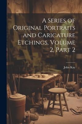 A Series of Original Portraits and Caricature Etchings, Volume 2, part 2