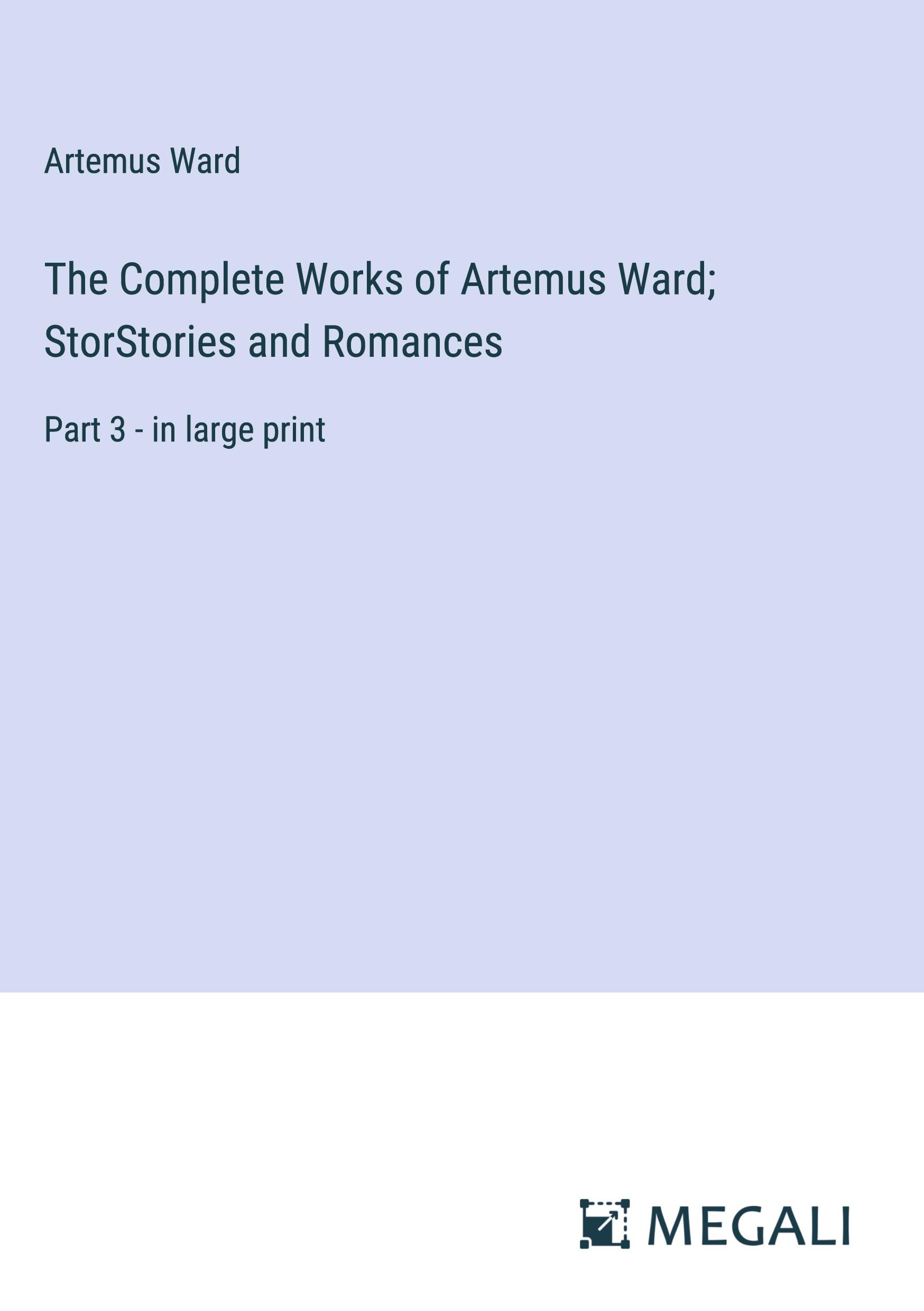 The Complete Works of Artemus Ward; StorStories and Romances