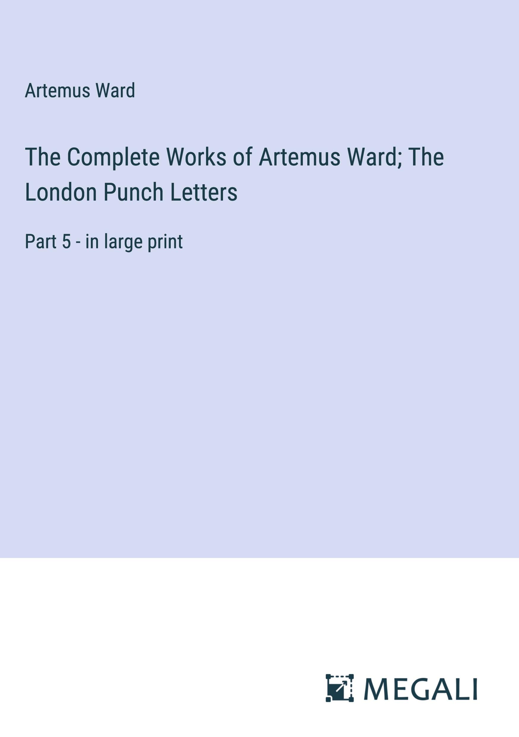 The Complete Works of Artemus Ward; The London Punch Letters