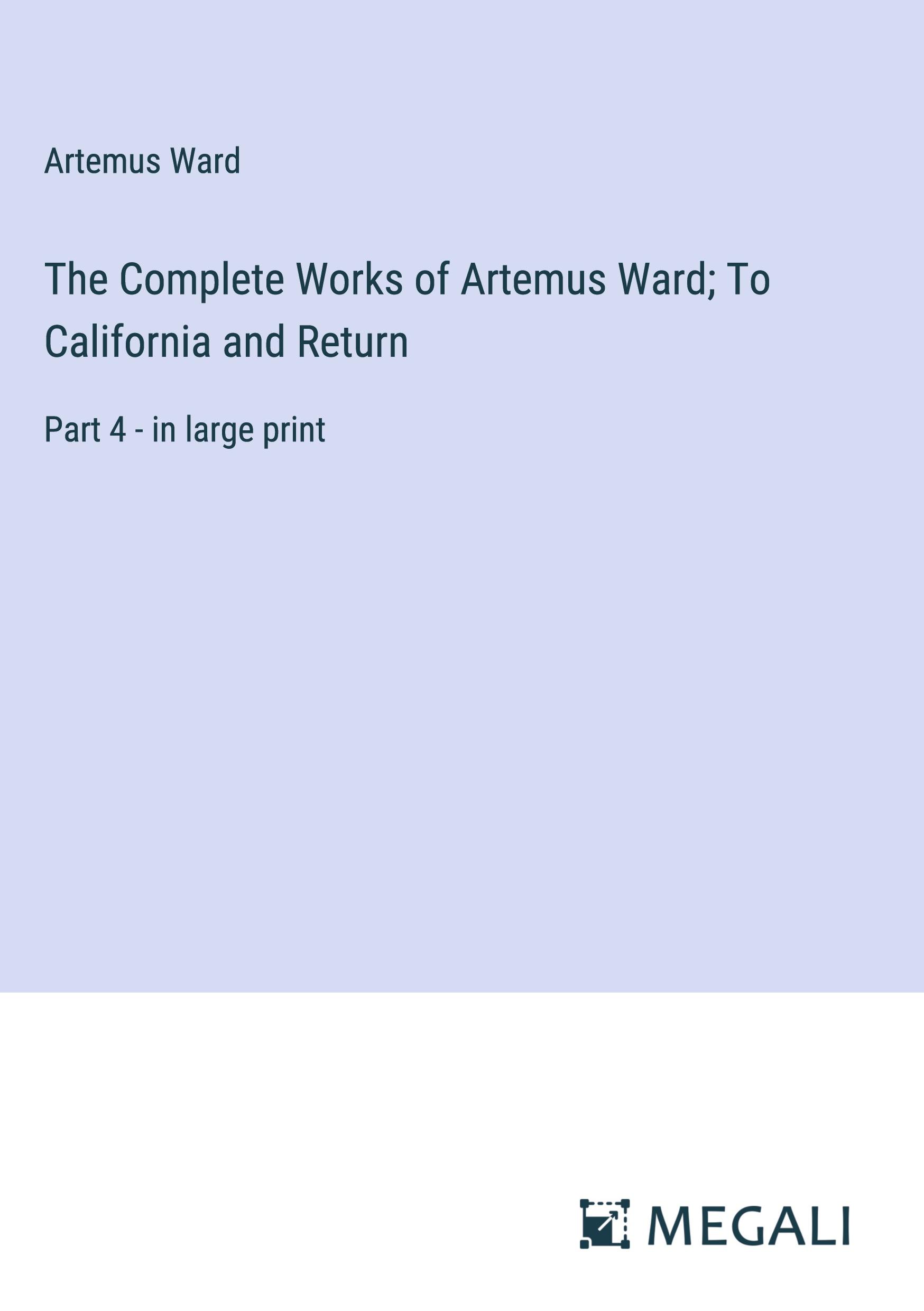 The Complete Works of Artemus Ward; To California and Return