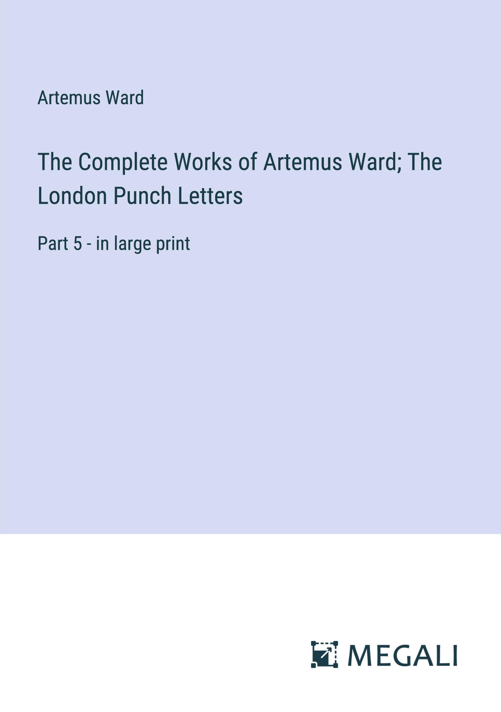 The Complete Works of Artemus Ward; The London Punch Letters