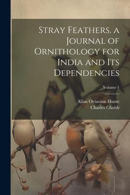 Stray Feathers. a Journal of Ornithology for India and Its Dependencies; Volume 1