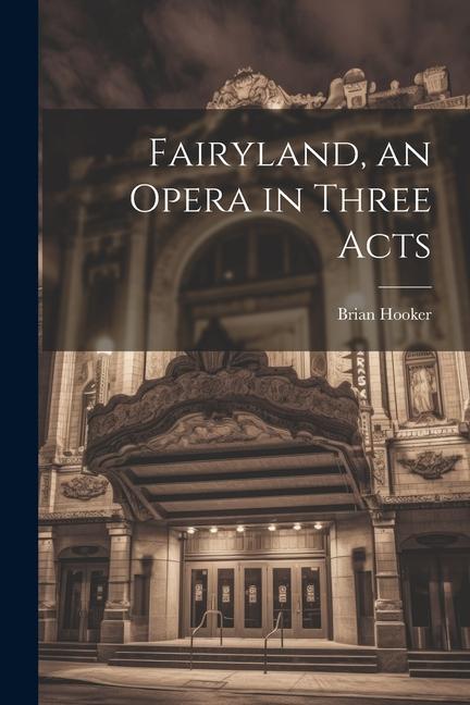 Fairyland, an Opera in Three Acts