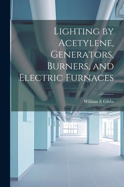 Lighting by Acetylene, Generators, Burners, and Electric Furnaces