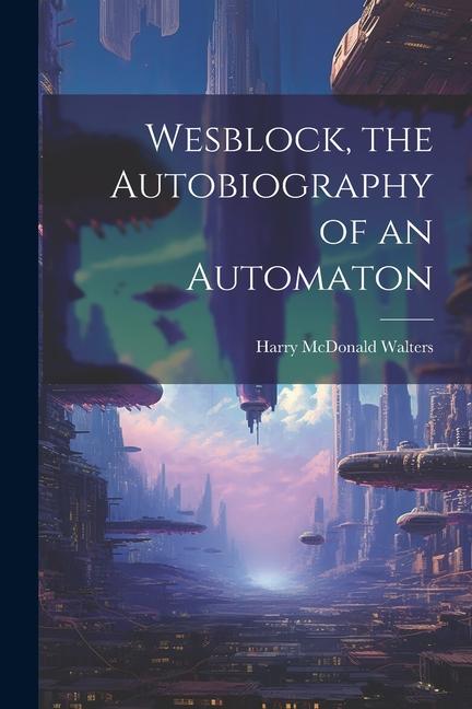 Wesblock, the Autobiography of an Automaton