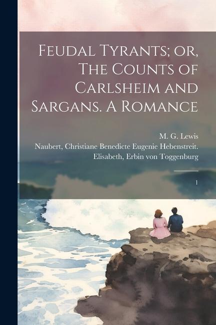 Feudal Tyrants; or, The Counts of Carlsheim and Sargans. A Romance: 1