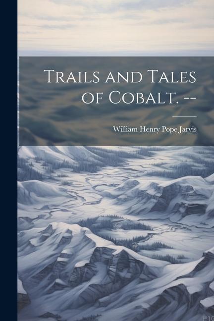 Trails and Tales of Cobalt. --