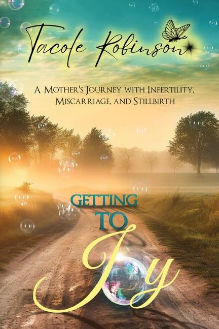 Getting to Joy: A Mother's Journey with Infertility, Miscarriage, and Stillbirth