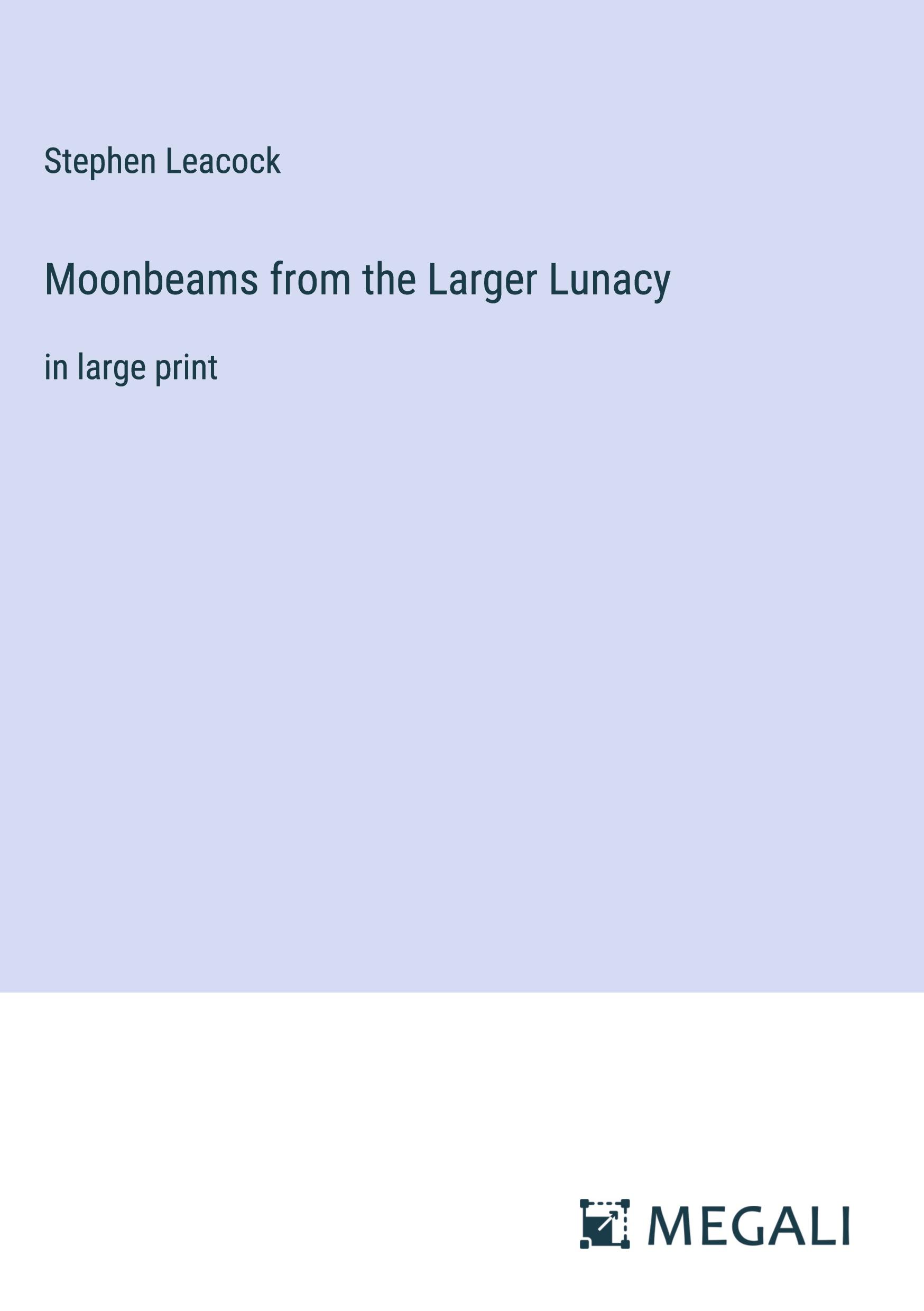 Moonbeams from the Larger Lunacy