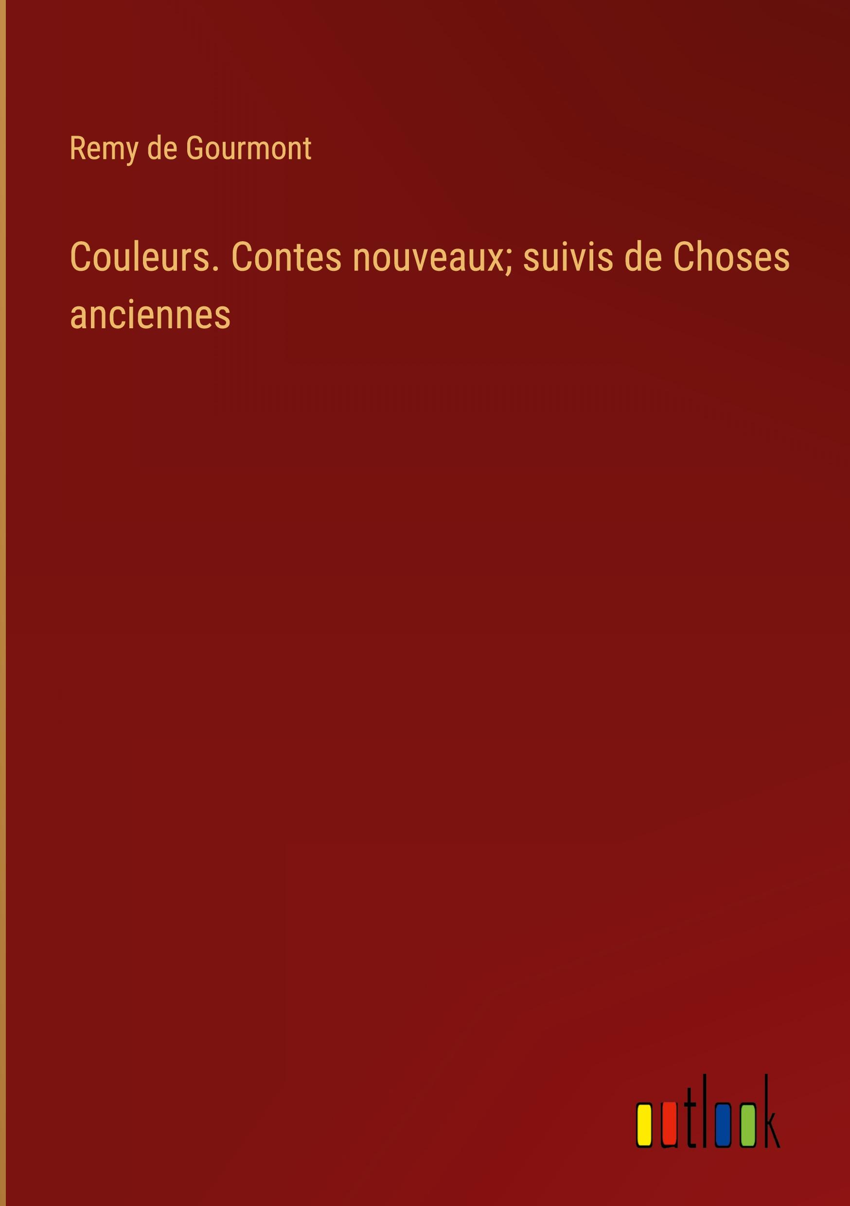 Couleurs. Contes nouveaux; suivis de Choses anciennes