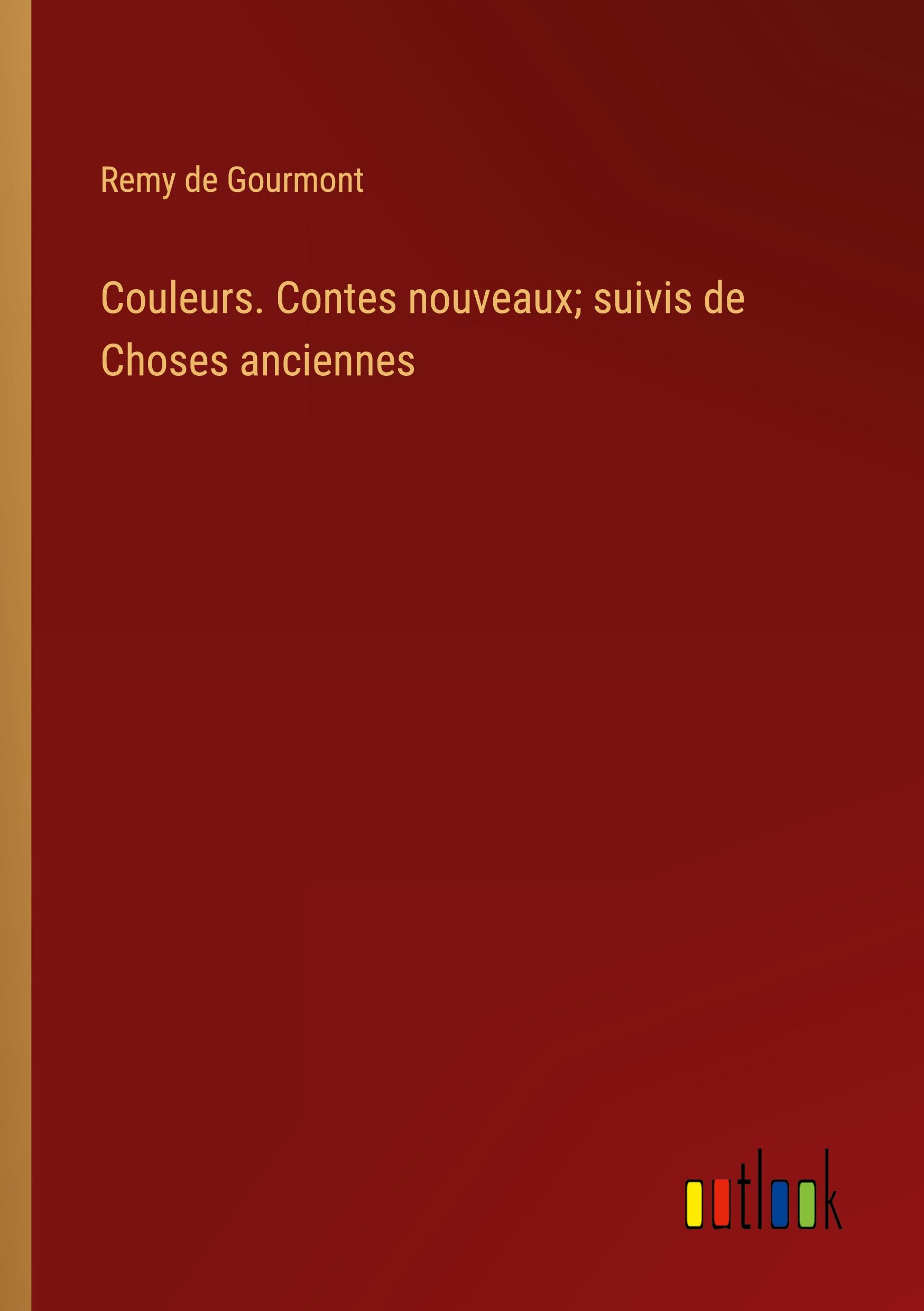 Couleurs. Contes nouveaux; suivis de Choses anciennes