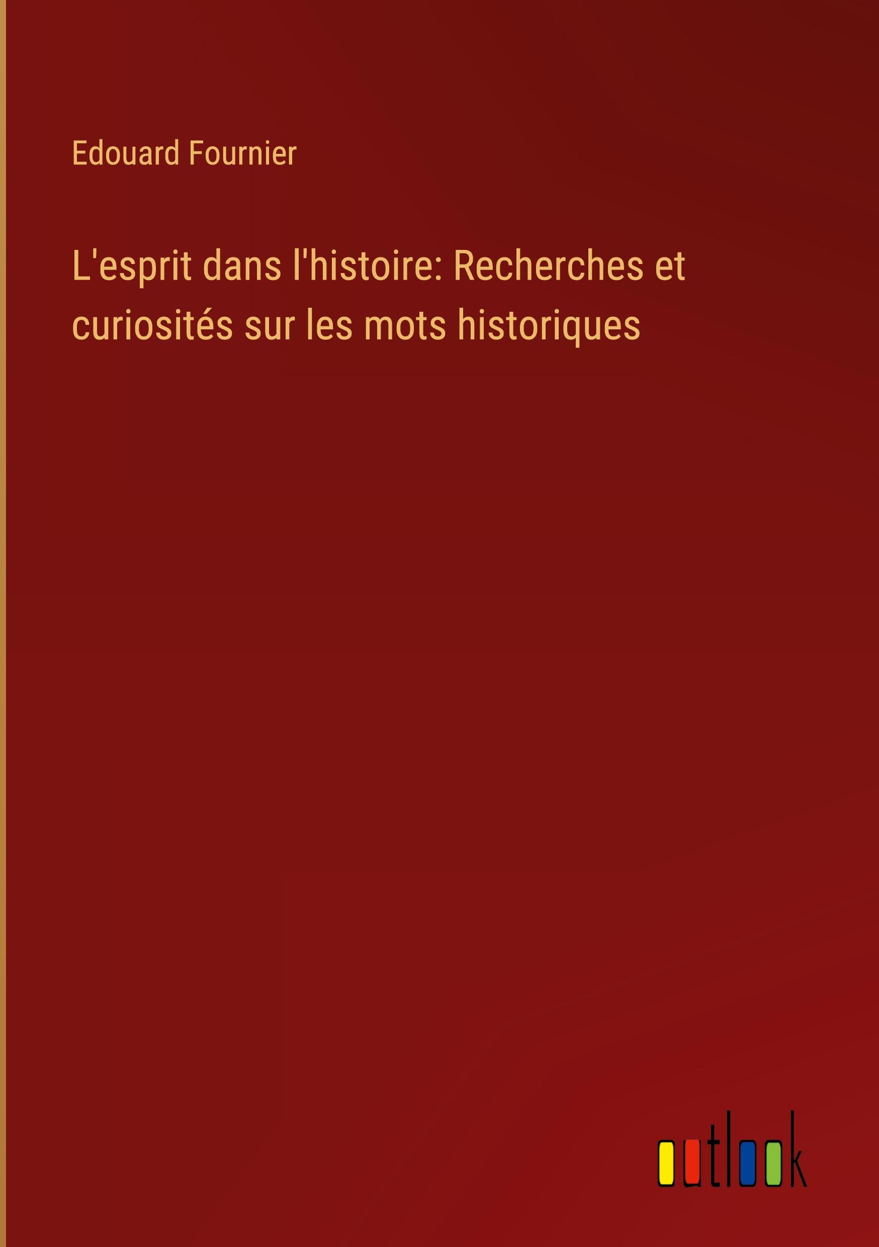 L'esprit dans l'histoire: Recherches et curiosités sur les mots historiques