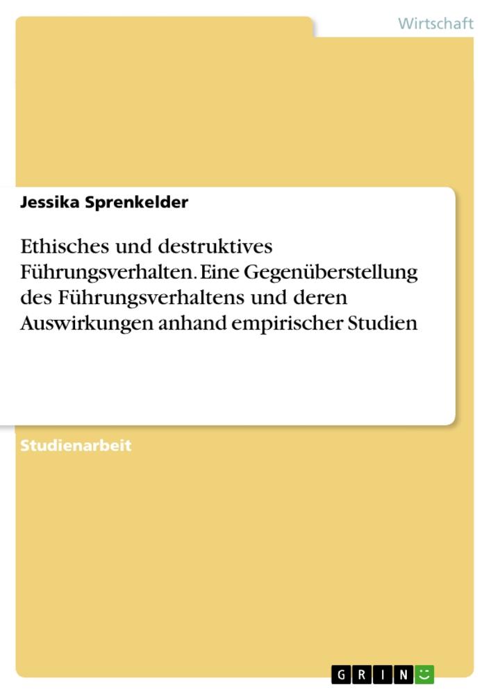 Ethisches und destruktives Führungsverhalten. Eine  Gegenüberstellung des Führungsverhaltens und deren Auswirkungen anhand empirischer Studien