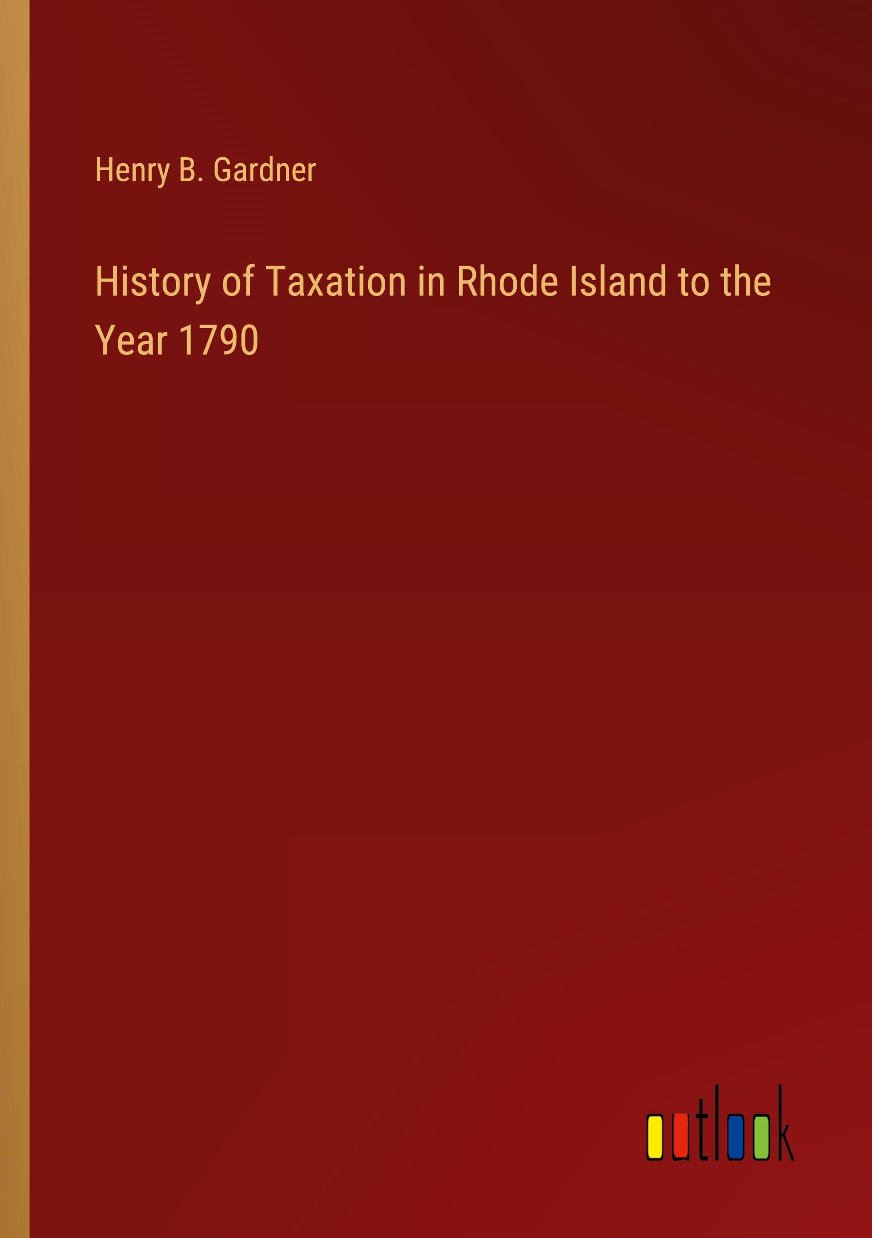 History of Taxation in Rhode Island to the Year 1790