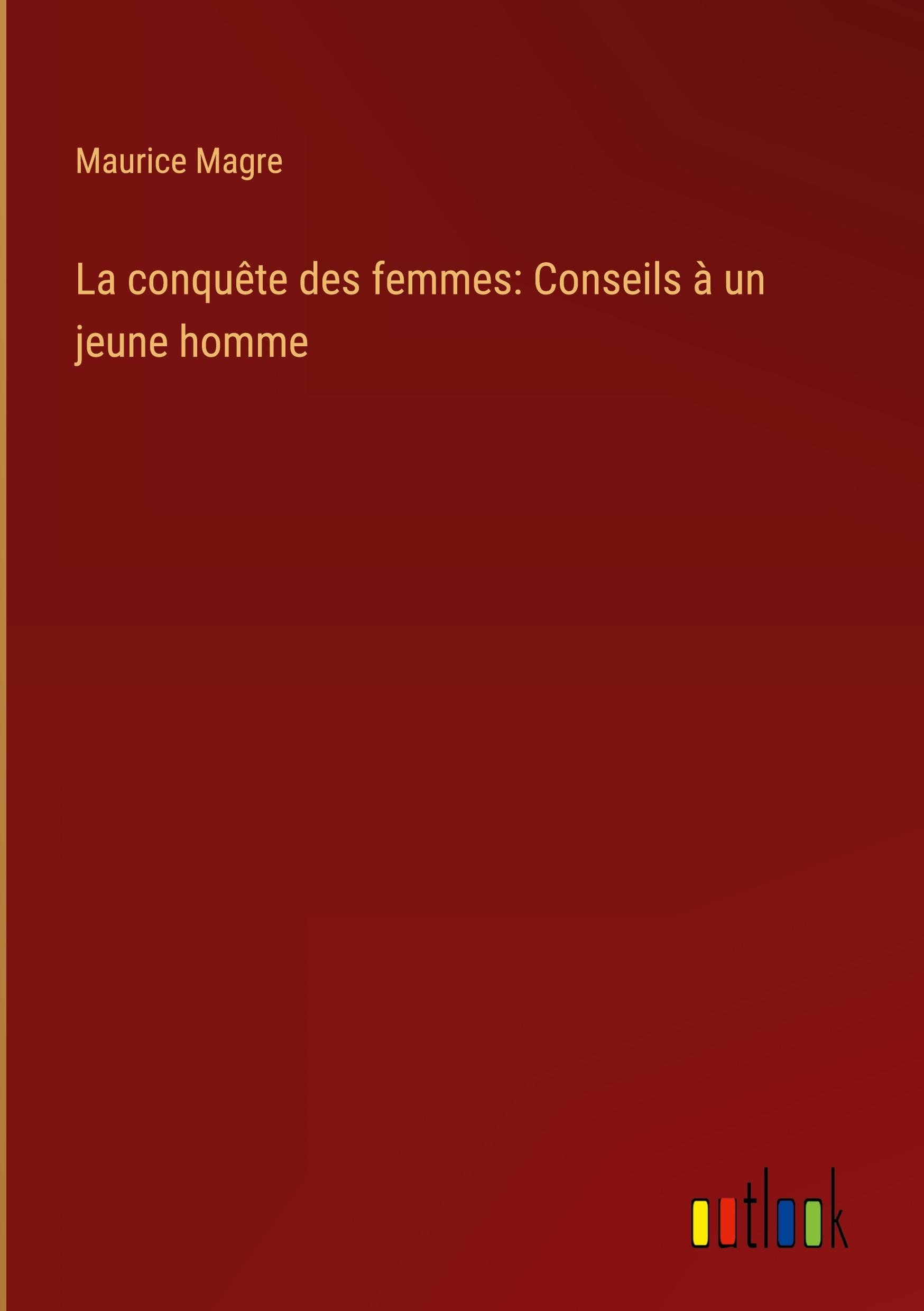 La conquête des femmes: Conseils à un jeune homme