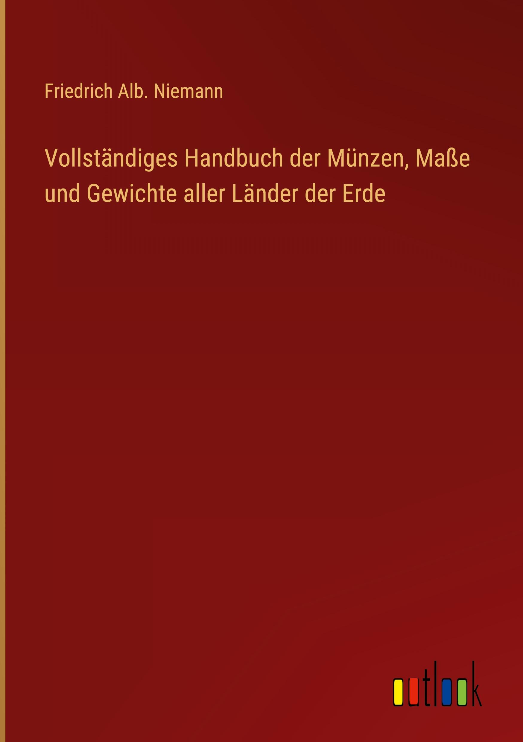 Vollständiges Handbuch der Münzen, Maße und Gewichte aller Länder der Erde