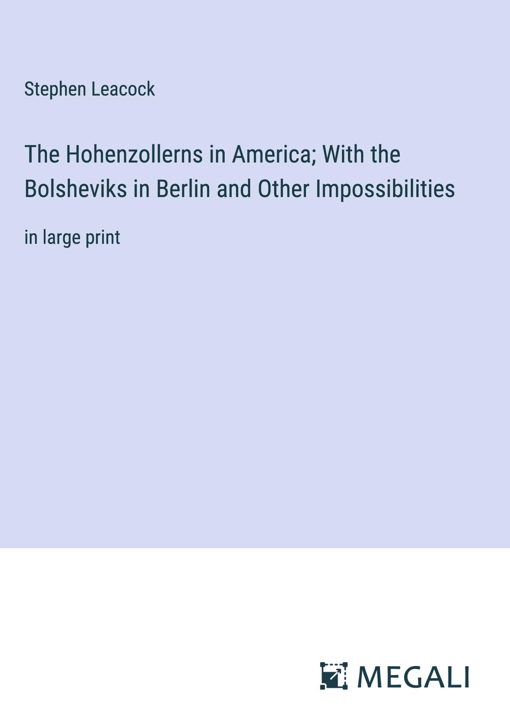 The Hohenzollerns in America; With the Bolsheviks in Berlin and Other Impossibilities