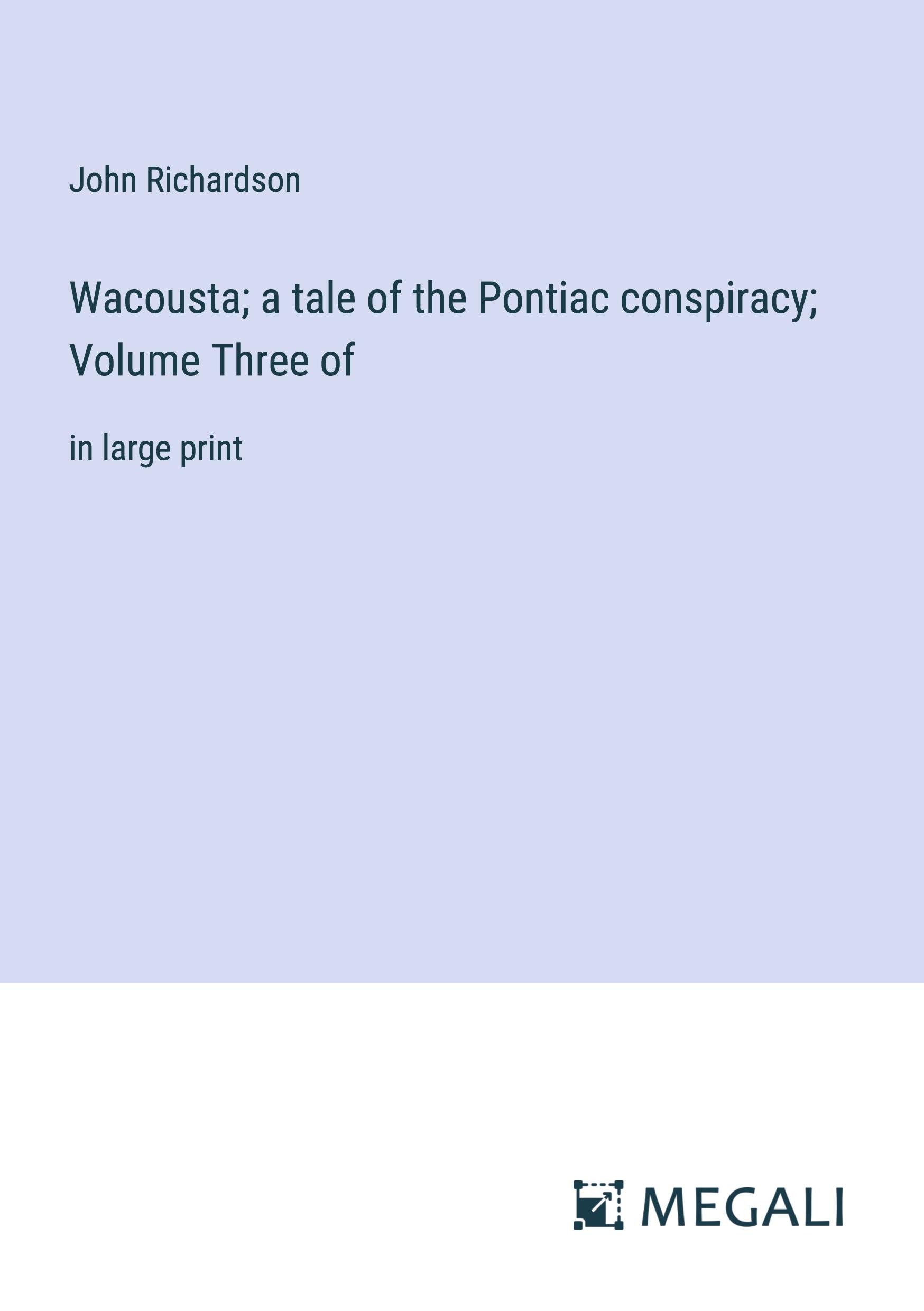 Wacousta; a tale of the Pontiac conspiracy; Volume Three of