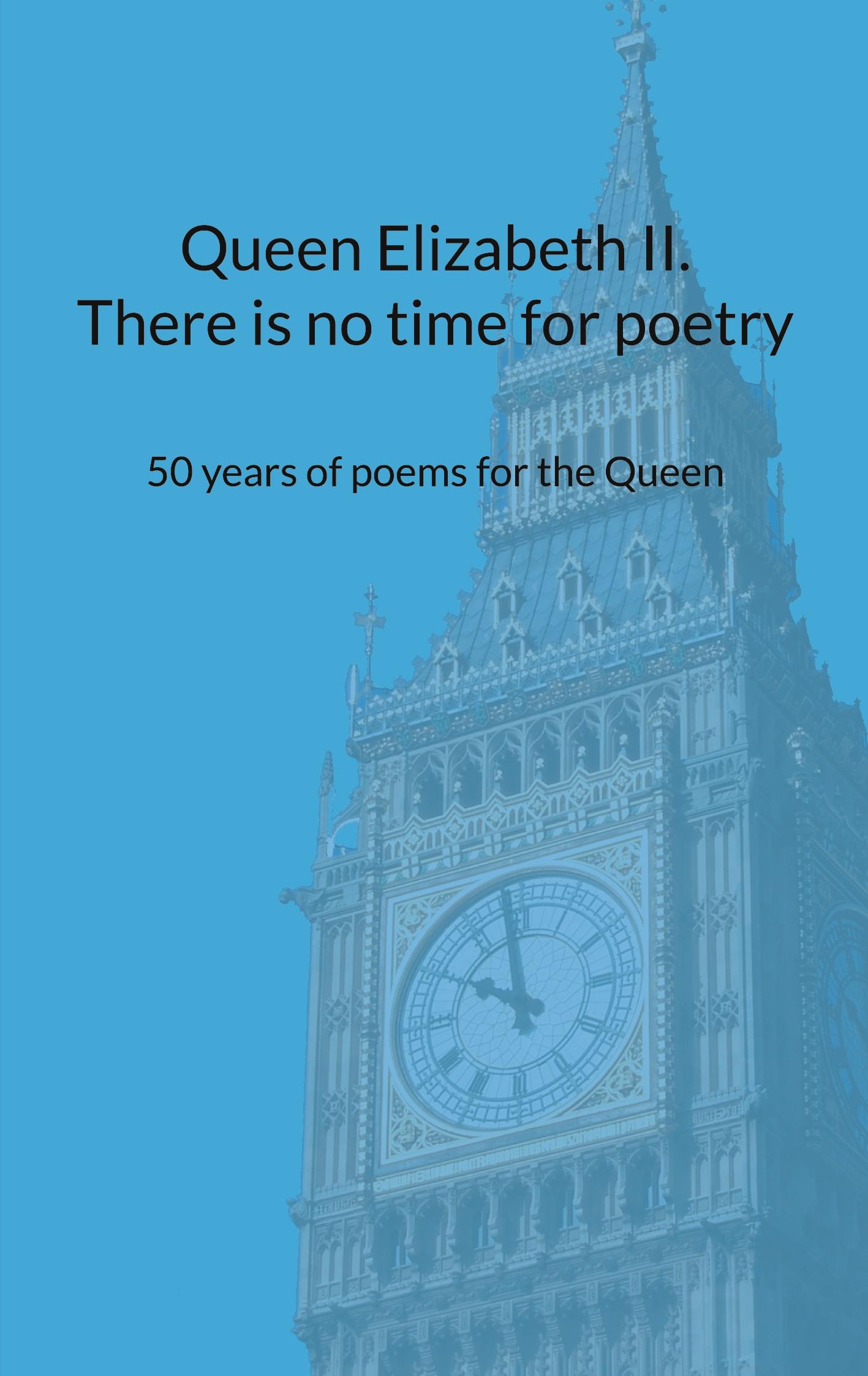 Queen Elizabeth II. There is no time for poetry