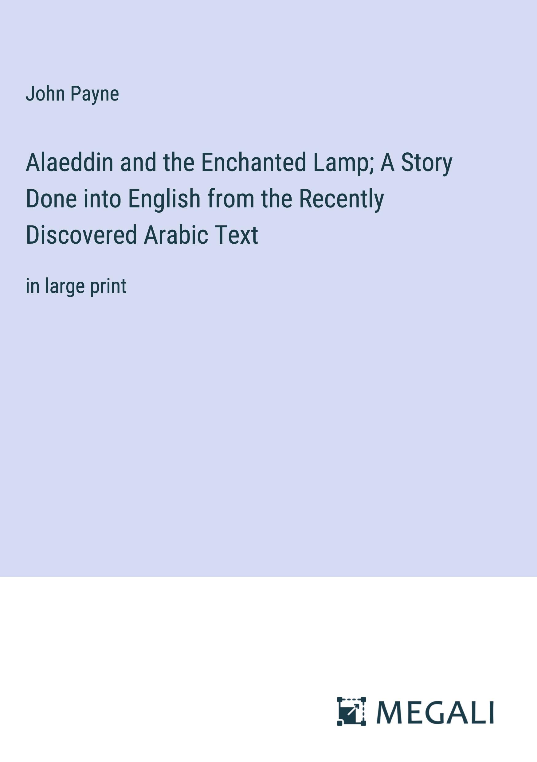 Alaeddin and the Enchanted Lamp; A Story Done into English from the Recently Discovered Arabic Text