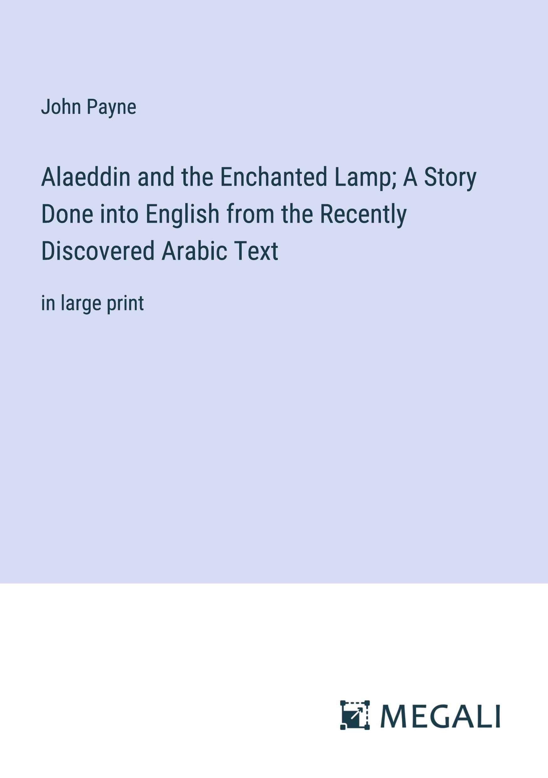 Alaeddin and the Enchanted Lamp; A Story Done into English from the Recently Discovered Arabic Text