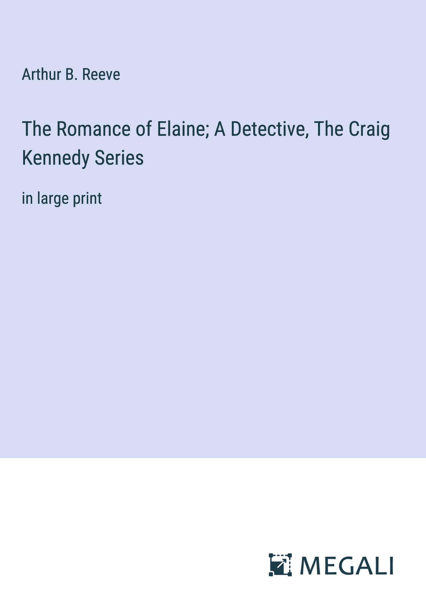 The Romance of Elaine; A Detective, The Craig Kennedy Series