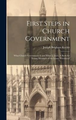 First Steps in Church Government; What Church Government is and What is Does. A Book for Young Members of the Lesser Priesthood