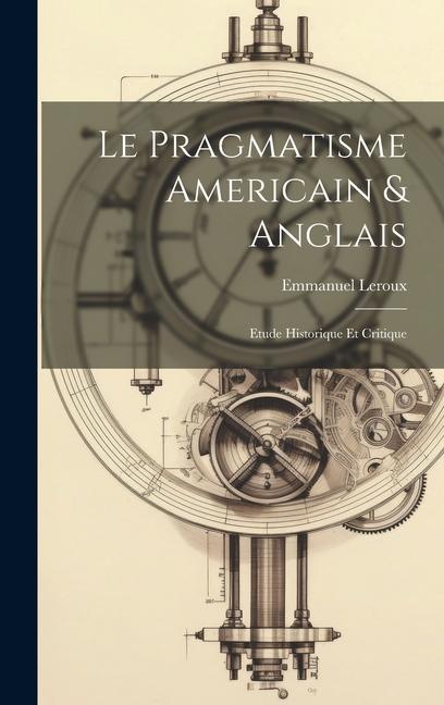 Le pragmatisme americain & anglais: Etude historique et critique