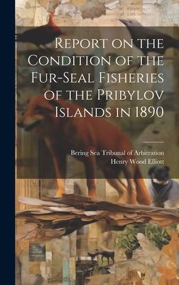 Report on the Condition of the Fur-seal Fisheries of the Pribylov Islands in 1890