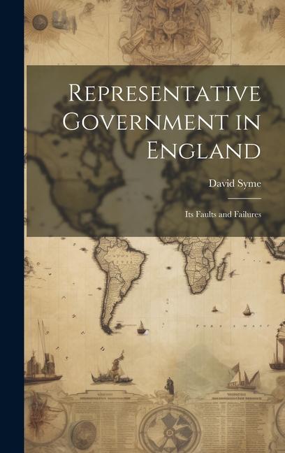 Representative Government in England: Its Faults and Failures