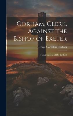 Gorham, Clerk, Against the Bishop of Exeter: The Argument of Dr. Bayford