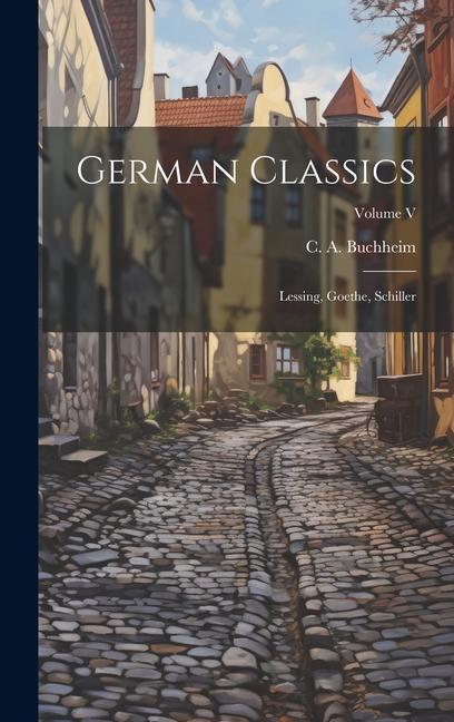 German Classics: Lessing, Goethe, Schiller; Volume V