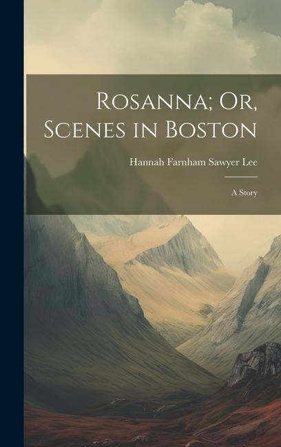 Rosanna; Or, Scenes in Boston: A Story