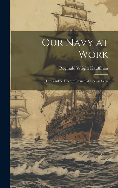 Our Navy at Work: The Yankee Fleet in French Waters as Seen