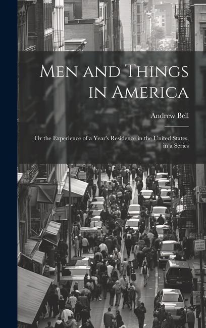 Men and Things in America: Or the Experience of a Year's Residence in the United States, in a Series