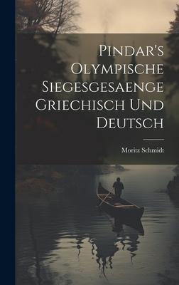 Pindar's Olympische Siegesgesaenge Griechisch und Deutsch