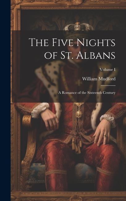 The Five Nights of St. Albans: A Romance of the Sixteenth Century; Volume I