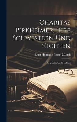 Charitas Pirkheimer, Ihre Schwestern und Nichten: Biographie und Nachlass