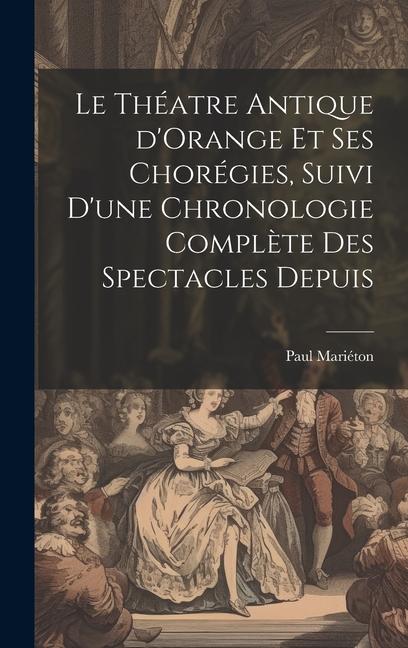 Le théatre antique d'Orange et ses chorégies, suivi d'une chronologie complète des spectacles depuis