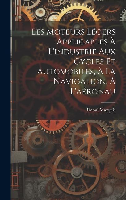 Les Moteurs Légers Applicables à L'industrie aux Cycles et Automobiles, à la Navigation, à L'aéronau