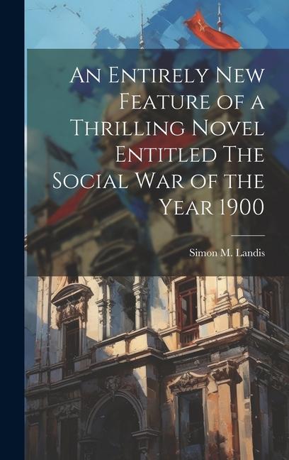 An Entirely New Feature of a Thrilling Novel Entitled The Social War of the Year 1900