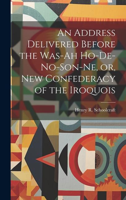 An Address Delivered Before the Was-ah Ho-de-no-son-ne, or, New Confederacy of the Iroquois