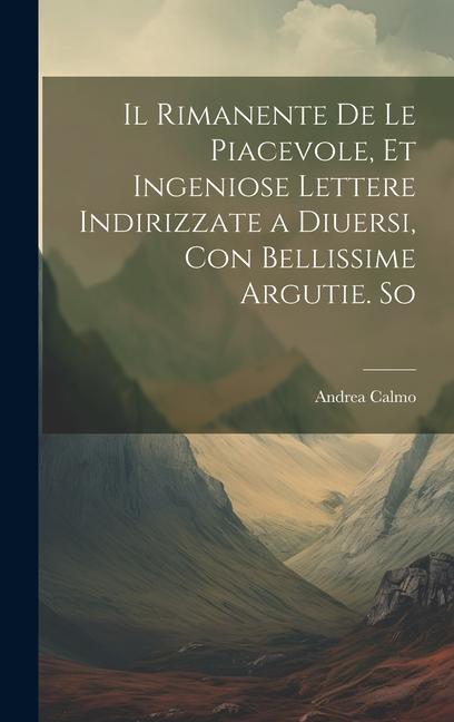 Il rimanente de le piacevole, et ingeniose lettere indirizzate a diuersi, con bellissime argutie. So