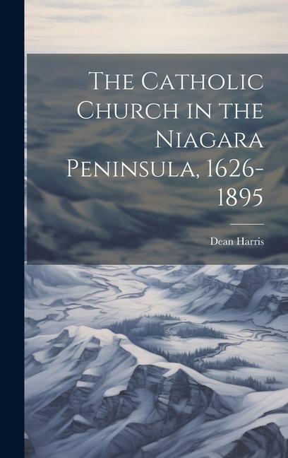 The Catholic Church in the Niagara Peninsula, 1626-1895