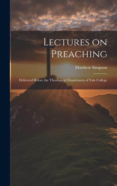 Lectures on Preaching: Delivered Before the Theological Department of Yale College