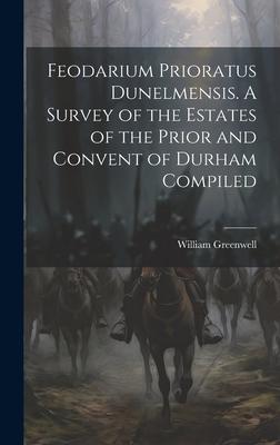 Feodarium Prioratus Dunelmensis. A Survey of the Estates of the Prior and Convent of Durham Compiled