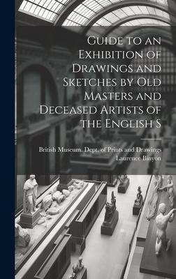 Guide to an Exhibition of Drawings and Sketches by old Masters and Deceased Artists of the English S